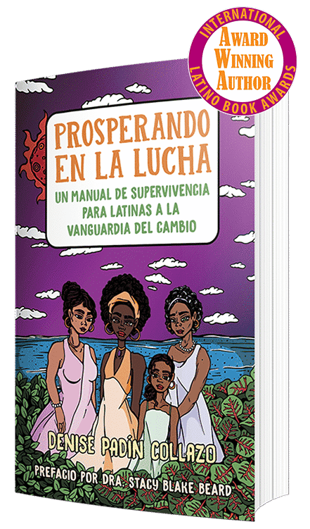 Prosperando en la lucha: Un manual de supervivencia para Latinas a la vanguardia del cambio